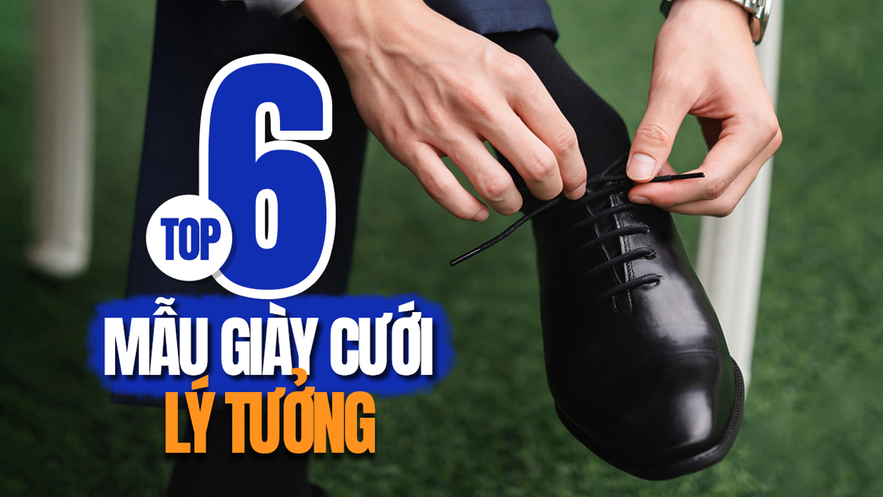 TOP 6 GIÀY XỊN – GIÁ TỐT CHO MÙA CƯỚI!